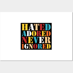 Hated, Adored, Never Ignored Posters and Art